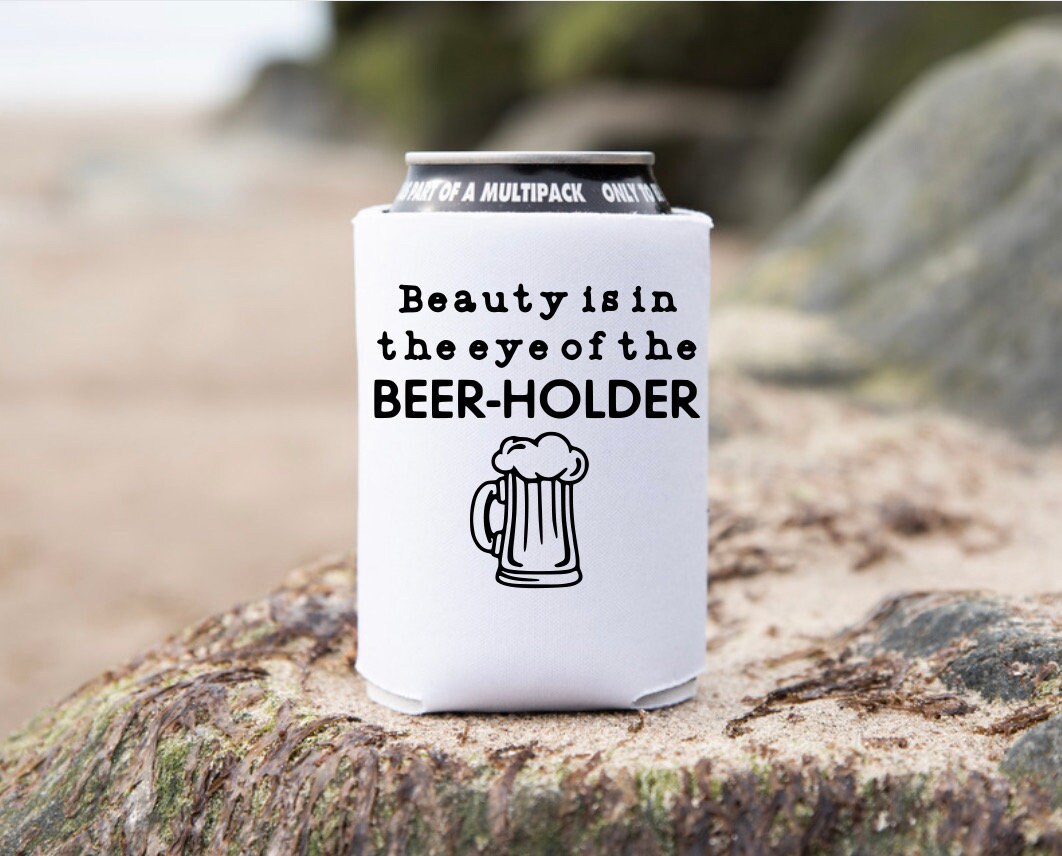 Beauty Is In The Eye Of The Beer Holder Can Cover