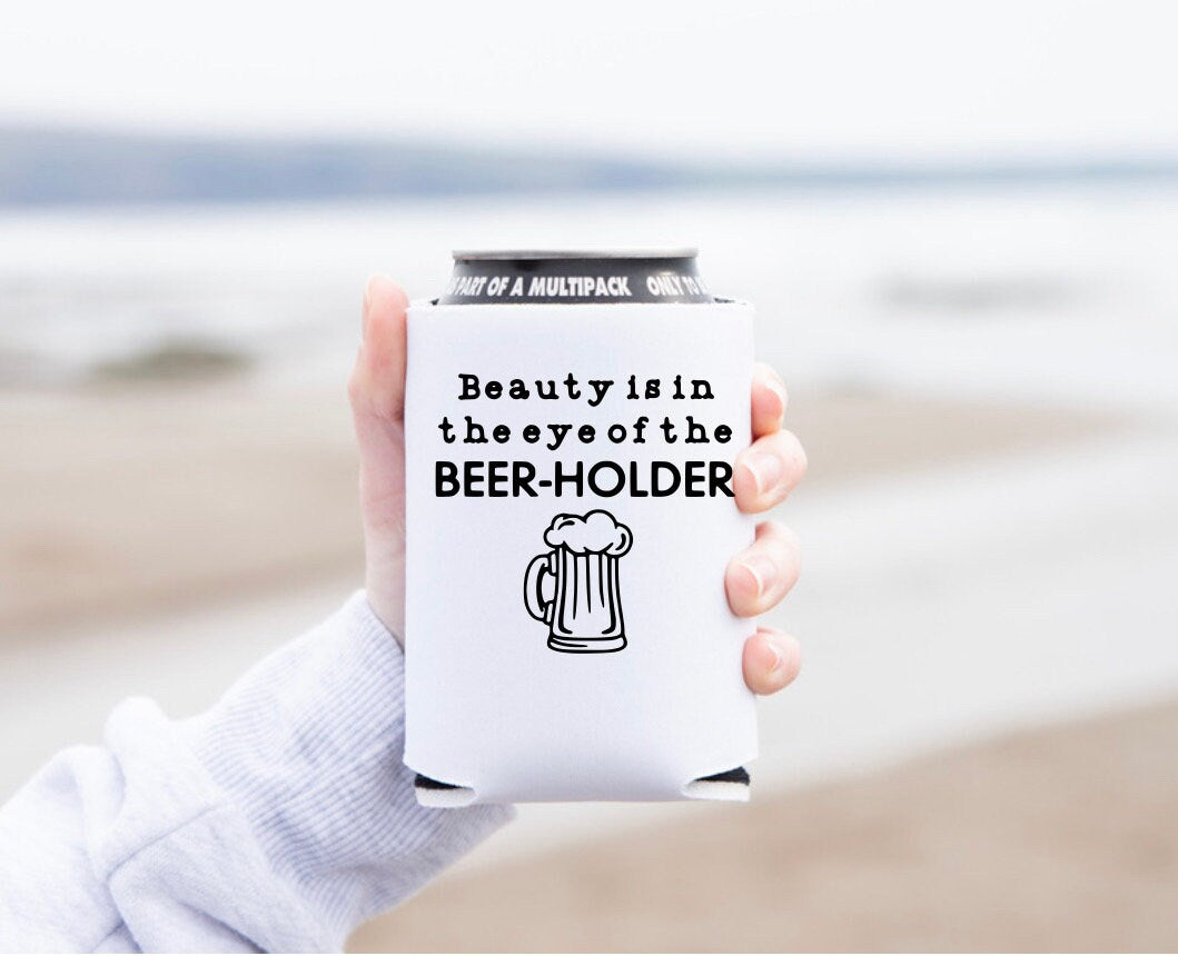 Beauty Is In The Eye Of The Beer Holder Can Cover