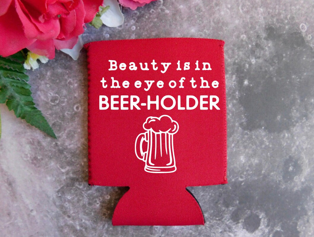 Beauty Is In The Eye Of The Beer Holder Can Cover