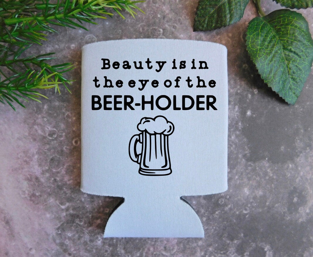 Beauty Is In The Eye Of The Beer Holder Can Cover