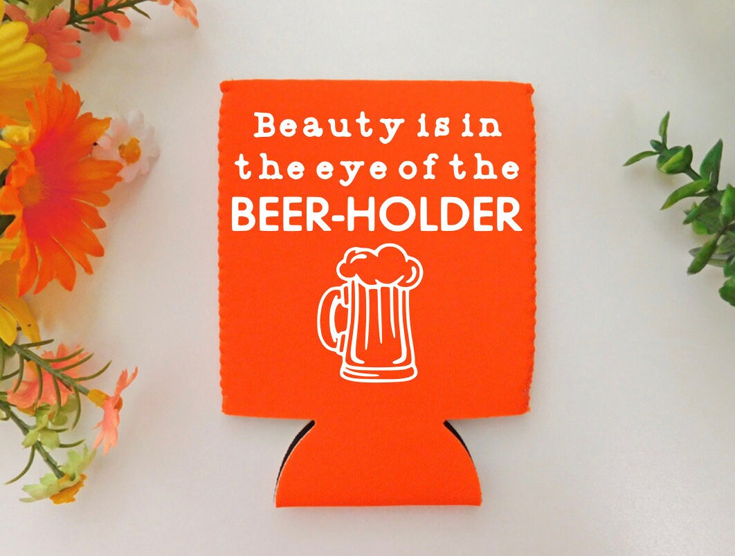 Beauty Is In The Eye Of The Beer Holder Can Cover