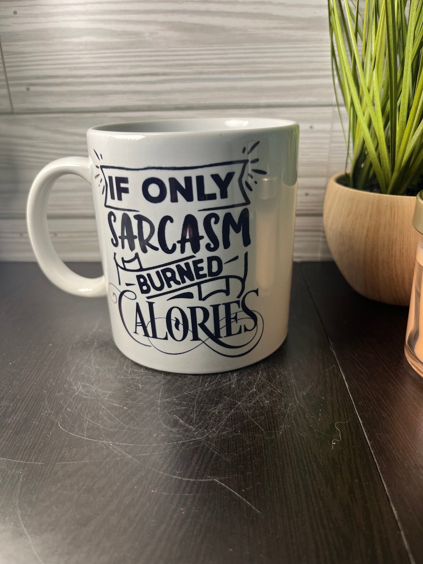 If Only Sarcasm Burned Calories Sarcastic Cup